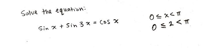 Solve the equation:
Sin x + Sin 3 x = CoS X
0S×くT
%3D
