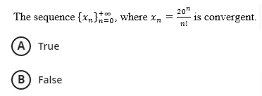 The sequence {x}=0, where xn
(A) True
(B) False
20
= is convergent.
n!