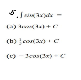 |sin(3x)dx
(a) 3cos(3x)+ C
(b) cos(3x)+ C
(c) – 3cos(3x)+ C
