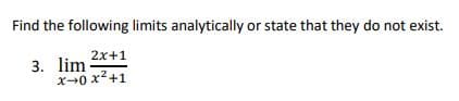 Find the following limits analytically or state that they do not exist.
2x+1
3. lim
x+0 x2+1
