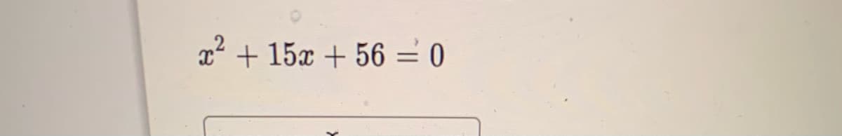 x + 15x + 56 = 0

