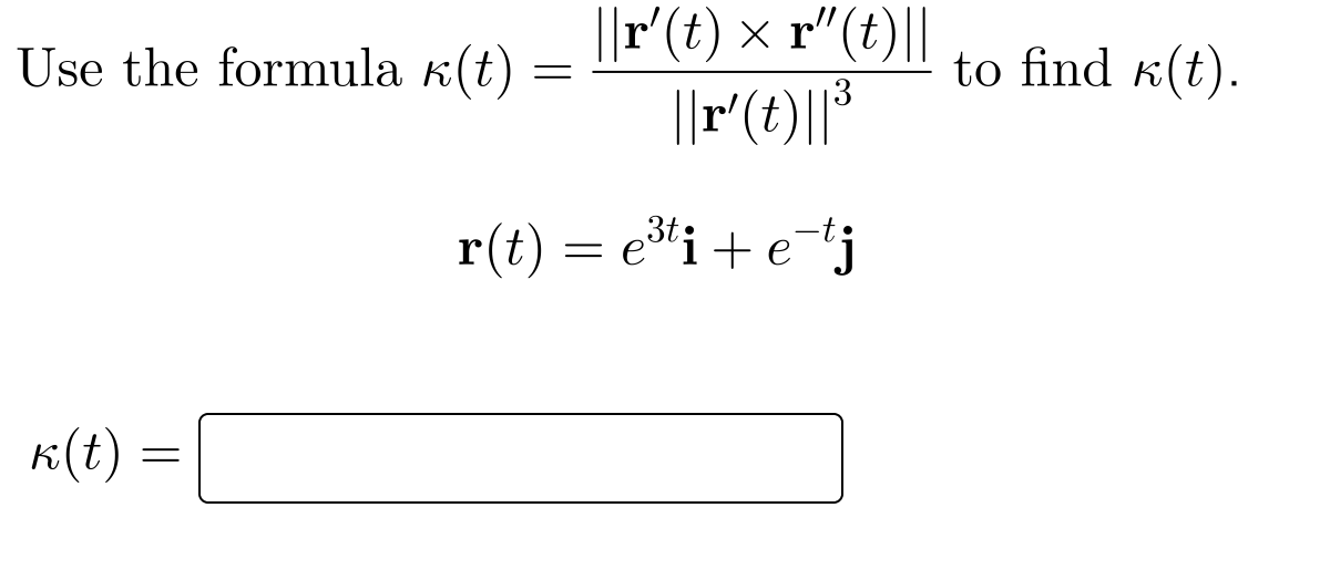 ||r'(t) × r"(t)||
||r(t)||*
Use the formula k(t)
to find k(t).
r(t) = e*i+e*j
,3t:
K(t) =
