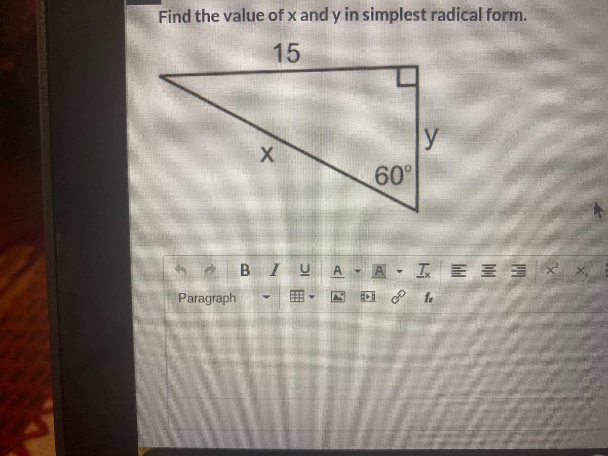 Find the value of x and y in simplest radical form.
15
y
60°
B IU
工E三三 xX
A
Paragraph
