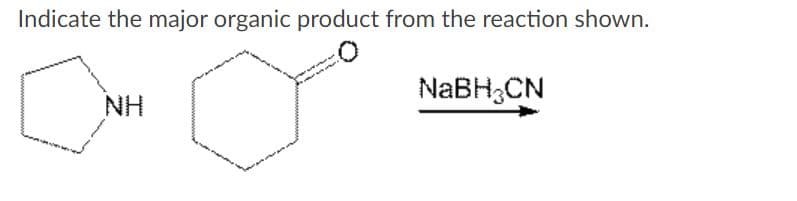 Indicate the major organic product from the reaction shown.
NaBH;CN
NH
