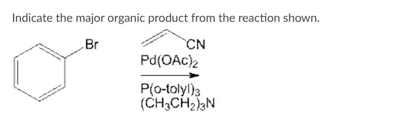 Indicate the major organic product from the reaction shown.
Br
Pd(OAc)2
P(0-tolyl)3
(CH3CH2)3N
