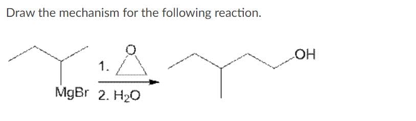 Draw the mechanism for the following reaction.
HO
MgBr 2. H20
