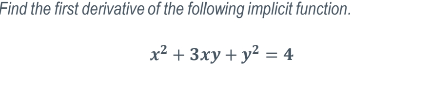 Find the first derivative of the following implicit function.
x² + 3xy + y2 = 4
