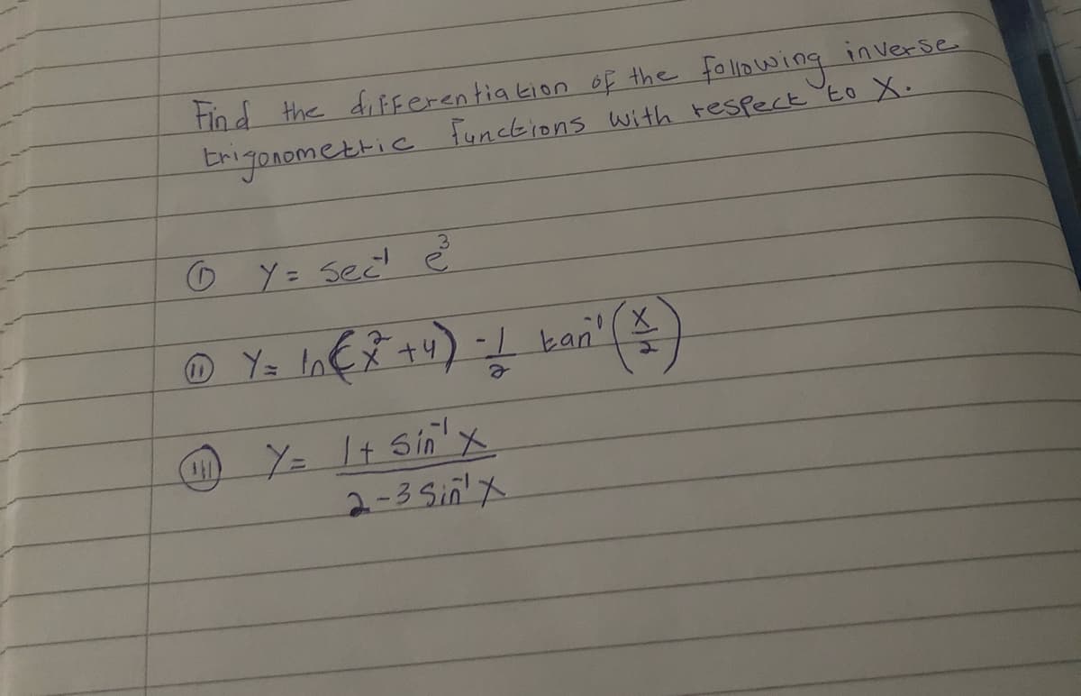 Find the differentia kion of the following inverse
Erigonomettic funckions with respect 'Eo X.
O Y= sec ĕ
+4
Y= It Sinx
2-35in'x
