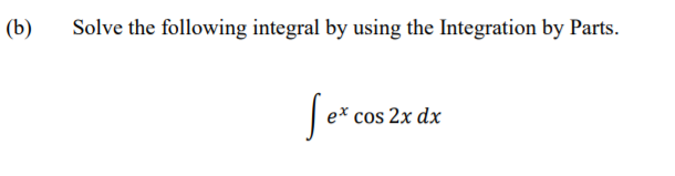 (b)
Solve the following integral by using the Integration by Parts.
ex cos 2x dx
