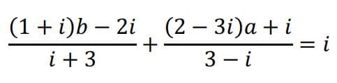 (1+ i)b — 2i , (2 — 3і)а +i
i
-
|
i + 3
3 – i
