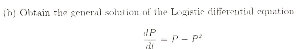 (b) Obtain the general solution of the Logistic differential equation
dP
-P - P?
dt
%3D
