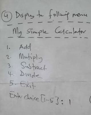 9 Ds ply te follong menu
te follamp menu
M2 Simple Clanlefor
1. Add
Mutiply
3. Sustract
4. DIvide
5. Exit
2.
Enkr chaice [-53: 1
