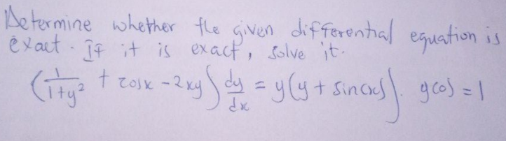 De termine whether the given differential eguation is
e Xaut . i7 it is exact, solve it.
Toix -2 xy dy = y(y+ Sincas go) =1
%3D
dx
