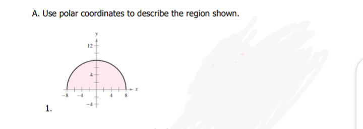 A. Use polar coordinates to describe the region shown.
1.
