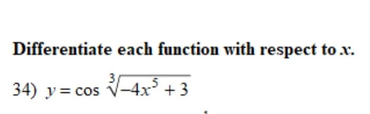 Differentiate each function with respect to x.
34) y = cos
V-4x³ + 3
