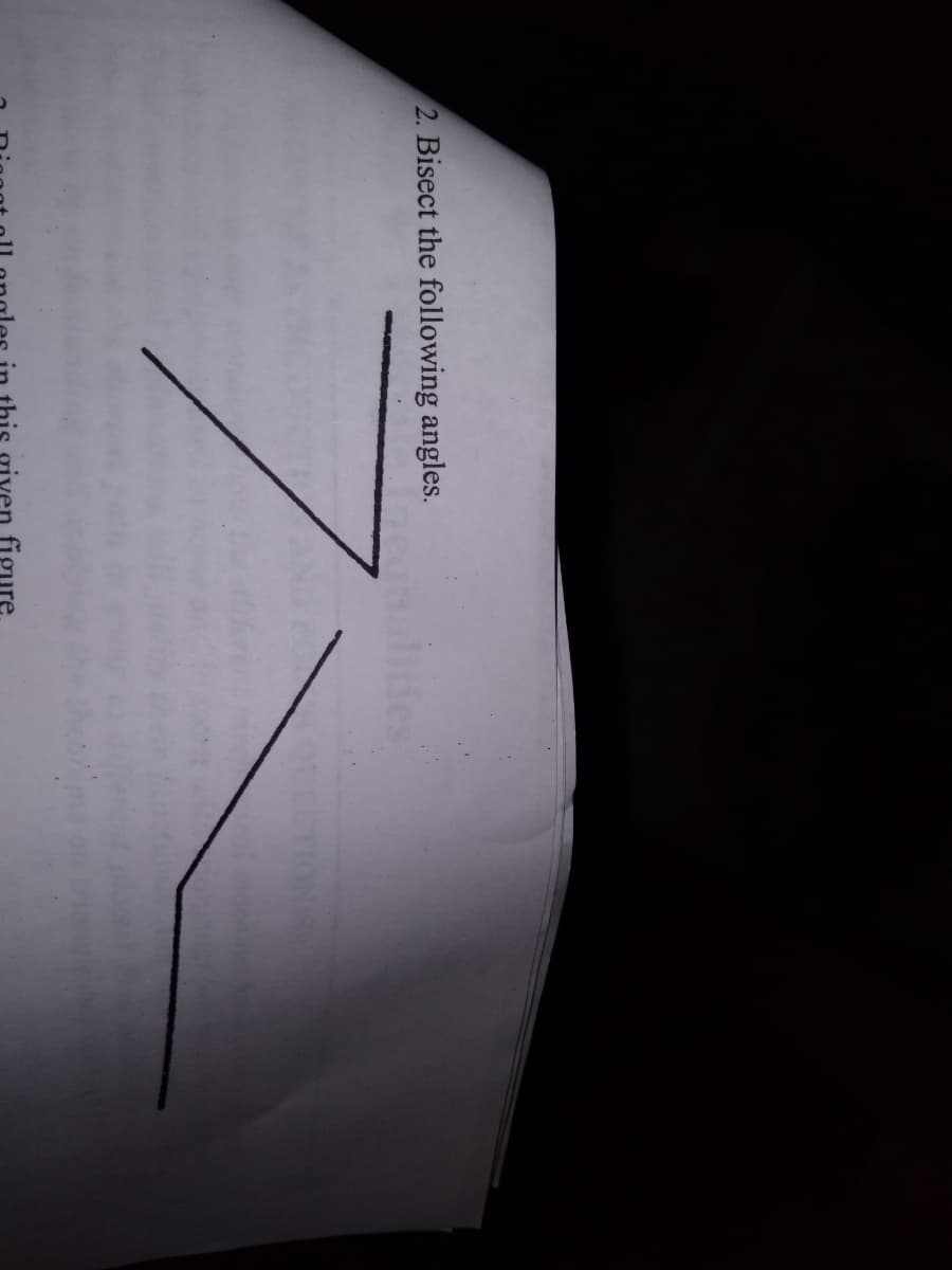 2. Bisect the following angles.
QUESTION
iven figure.
