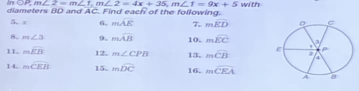 In OP, m22=mZ1, mL2=4x + 35, mZ1= 9x +5 with
diameters BD and AC. Find each of the following.
6. mÁE
5. x
7. mED
8. mL3
9. mÁB
10. mEC
11. mEB
12. MLCPB
13. mCB
14. MCEB
15. mDC
16. MCEA
B.

