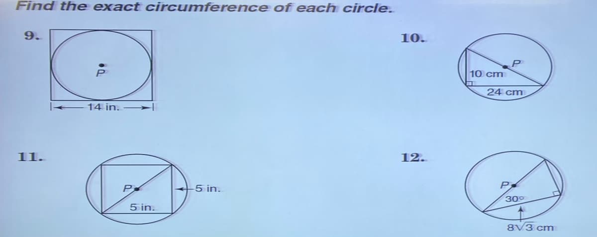 Find the exact circumference of each circle.
9.
10.
10 cm
24 cm
14 in.
11.
12.
P
-5 in.
P
300
5 in.
8V3 cm
