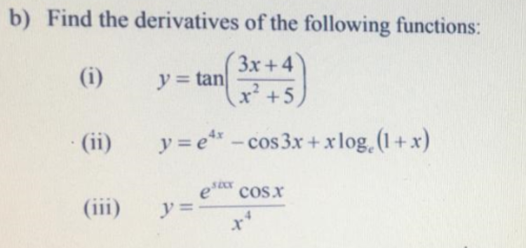 b) Find the derivatives of the following functions:
(i)
3x+4
y = tan
x+5
(ii)
y = e* -cos3x + x log. (1+x)
e
y=
cosx
(iii)
