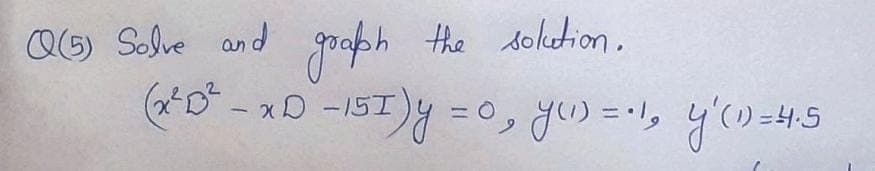 Q5) Solve and
the doketion.
(x*D - xD -15I
=4.5
11
