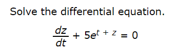 Solve the differential equation.
dz
+ 5et + z = 0
dt
