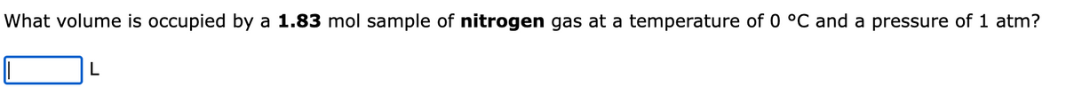What volume is occupied by a 1.83 mol sample of nitrogen gas at a temperature of 0 °C and a pressure of 1 atm?
L