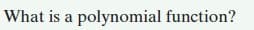 What is a polynomial function?
