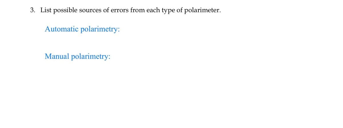 3. List possible sources of errors from each type of polarimeter.
Automatic polarimetry:
Manual polarimetry:
