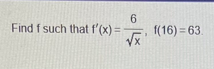 Find f such that f'(x)
f(16) = 63.
