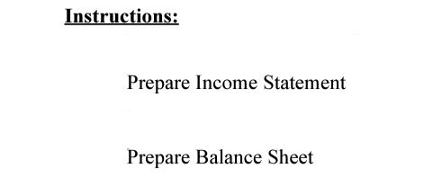 Instructions:
Prepare Income Statement
Prepare Balance Sheet
