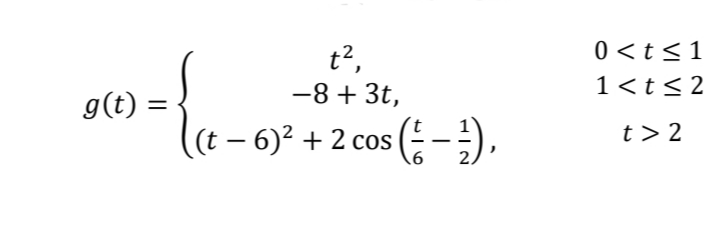 0 <t<1
t2,
-8 + 3t,
1<t<2
g(t) =
(e- 6)² + 2 cos (; - ;),
(t – 6)? + 2 cos
t> 2
