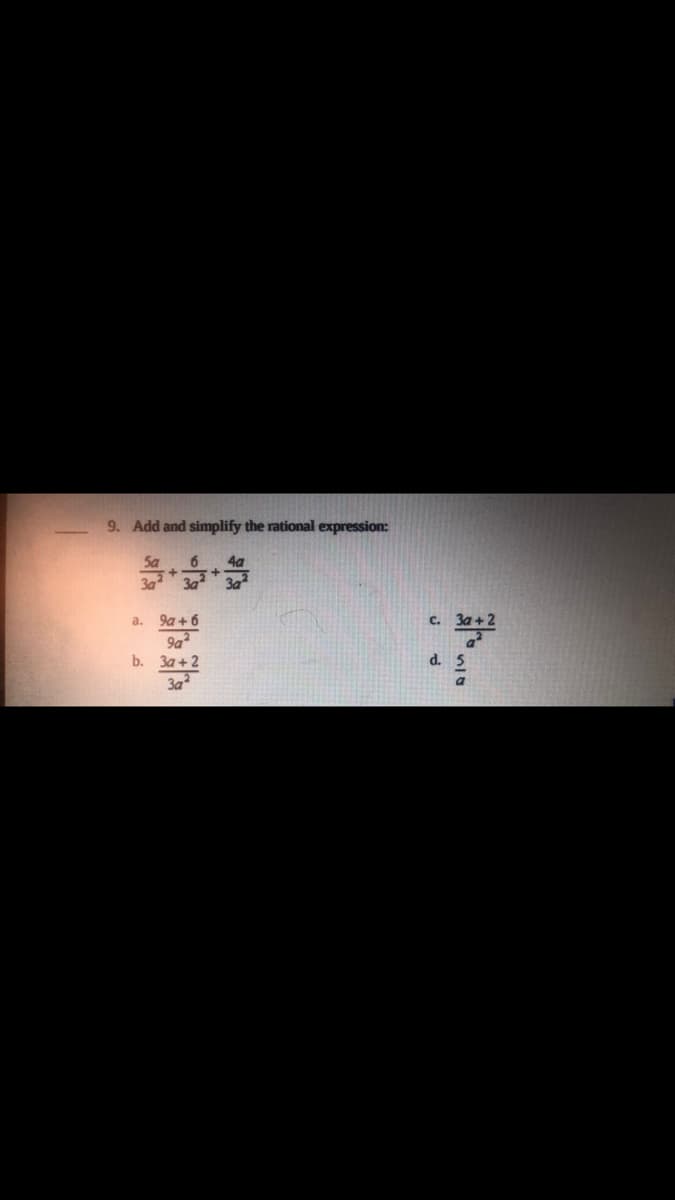 9. Add and simplify the rational expression:
4a
+]
a.
9a + 6
C. 3a
9a
b. 3a +2
3a
d.
