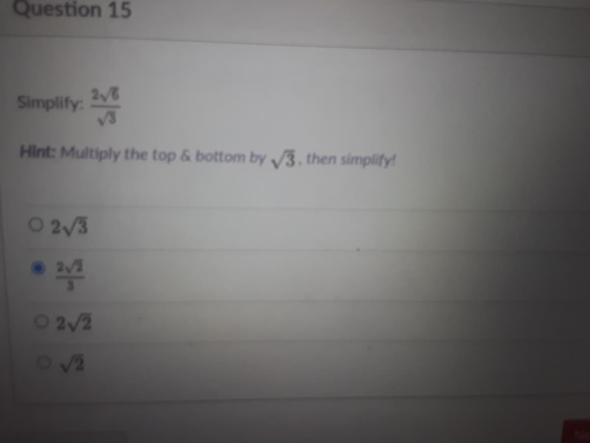 Question 15
2/8
Simplify:
Hint: Multiply the top & bottom by 3. then simplify!
O2/3
O2/2
