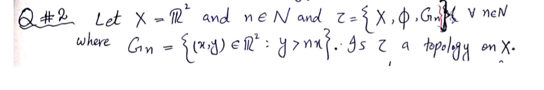 Q#2 Let X = R" and neN and z={ X,Q , Gnpd v neN
where Gm - {cmg) eR": yonaf. gs z a
topolygy
on X.
