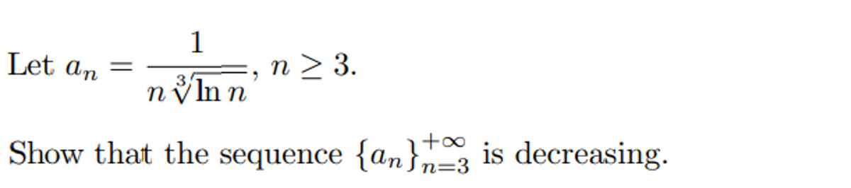 1
Let an
n > 3.
n vln n
+00
Show that the sequence {an}n=3 is decreasing.
