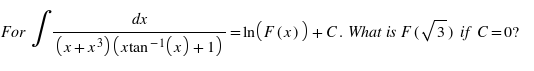 dx
-= In(F (x))+C. What is F (/3) if C=0?
For
(x+x³) (xtan-'(x) + 1)
