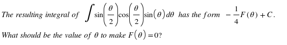 The resulting integral of
sin(e) do has the form --F(0) +C.
sin 0) de has the form
What should be the value of 0 to make F(0) =0?
