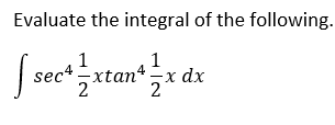 Evaluate the integral of the following.
1
sec4xtant x dx
2
1
|
