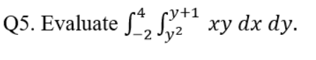 Q5. Evaluate ƒ^₂ +¹ xy dx dy.
ry+1
y²