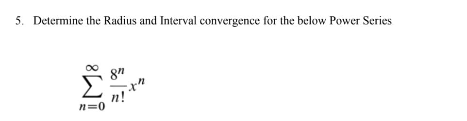 5. Determine the Radius and Interval convergence for the below Power Series
L""
n=0