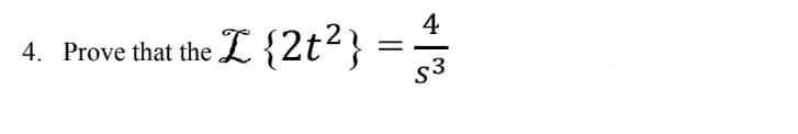 4. Prove that the L {2t²}
=
4
S3