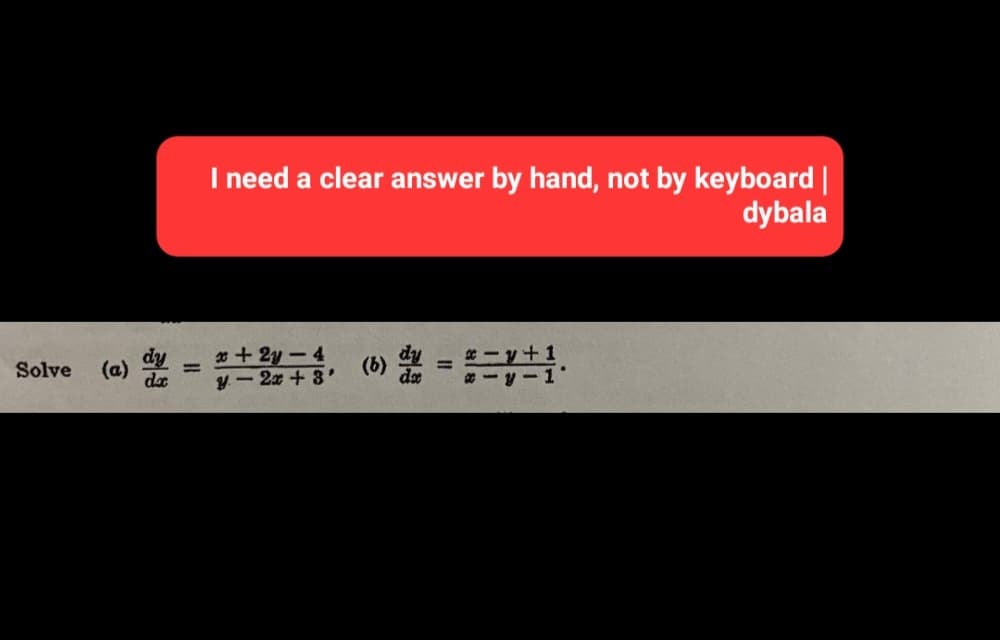 Solve
(a) d
I need a clear answer by hand, not by keyboard |
dybala
x+2y-4
y-2x+3'
(b) y = =y±1.
-y+1