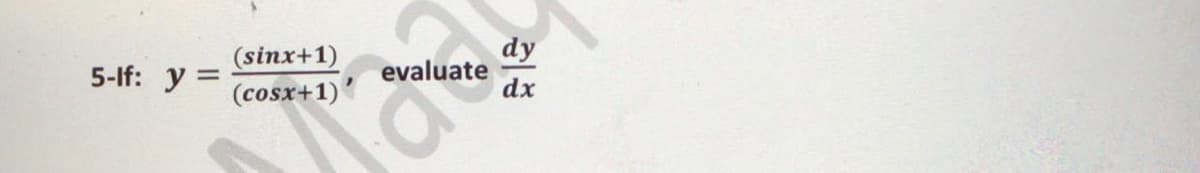 (sinx+1)
(cosx+1)'
dy
evaluate
dx
5-If: y =
