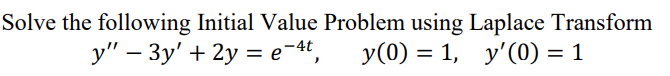 Solve the following Initial Value Problem using Laplace Transform
У (0) %3D 1, у'(0) 3 1
у" - Зу'+ 2у %3Dе *,
