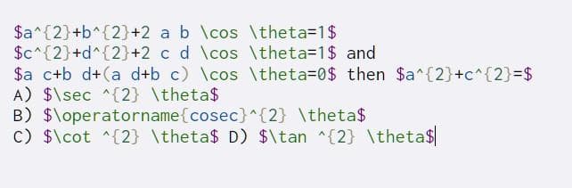 $a^{2}+b^{2}+2 a b \cos \theta=1$
$c^{2}+d^{2}+2 c d \cos \theta=1$ and
$a c+b d+(a d+b c) \cos \theta=0$ then $a^{2}+c^{2}=$
A) $\sec ^{2} \theta$
B) $\operatorname{cosec}^{2} \theta$
c) $\cot ^{2} \theta$ D) $\tan ^{2} \theta$
