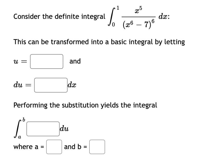 1
Consider the definite integral
dx:
o (26 – 7)°
This can be transformed into a basic integral by letting
U =
and
du
dx
Performing the substitution yields the integral
du
a
where a =
and b =
