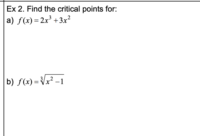 Ex 2. Find the critical points for:
a) f(x) = 2x' +3x?
b) f(x) = Vx² -1
|
