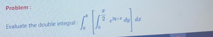 Problem:
2 2y1 du dr
Evaluate the double integral :
