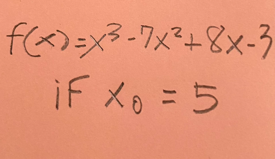 f(a)=x3-7X²+8x-3
iF Xo =5
