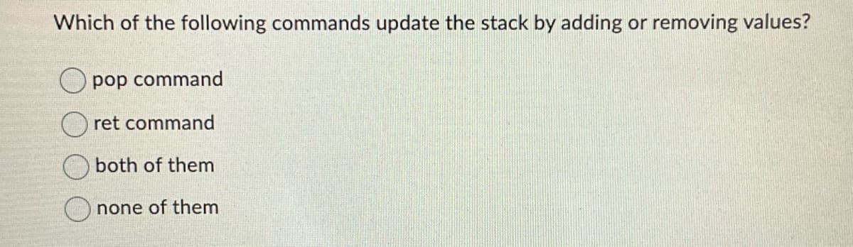 Which of the following commands update the stack by adding or removing values?
pop command
ret command
both of them
none of them